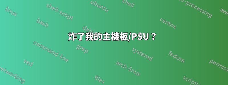 炸了我的主機板/PSU？