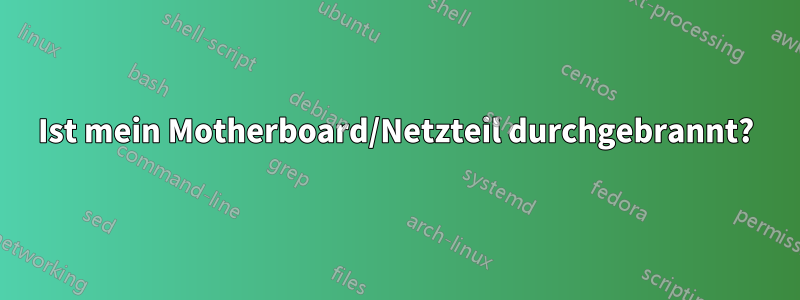 Ist mein Motherboard/Netzteil durchgebrannt?