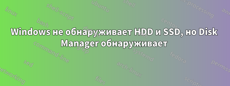 Windows не обнаруживает HDD и SSD, но Disk Manager обнаруживает