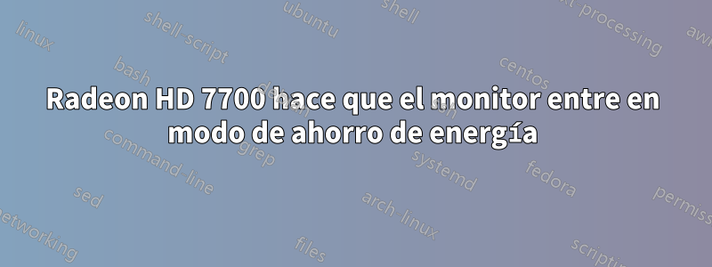 Radeon HD 7700 hace que el monitor entre en modo de ahorro de energía
