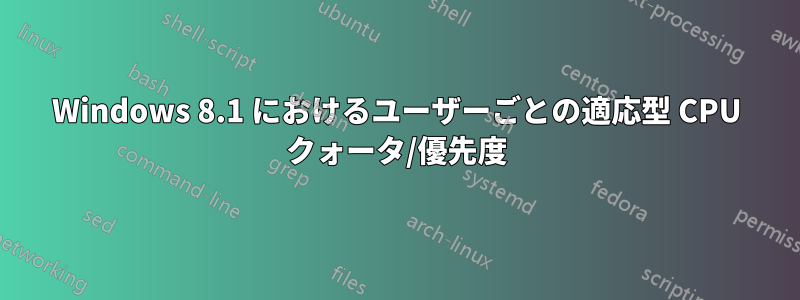 Windows 8.1 におけるユーザーごとの適応型 CPU クォータ/優先度