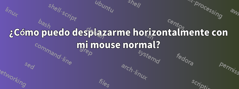 ¿Cómo puedo desplazarme horizontalmente con mi mouse normal?