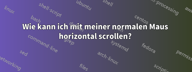 Wie kann ich mit meiner normalen Maus horizontal scrollen?