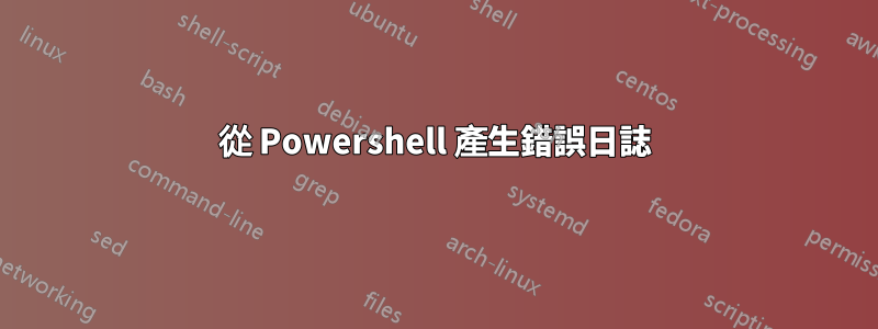 從 Powershell 產生錯誤日誌