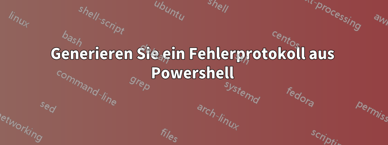 Generieren Sie ein Fehlerprotokoll aus Powershell