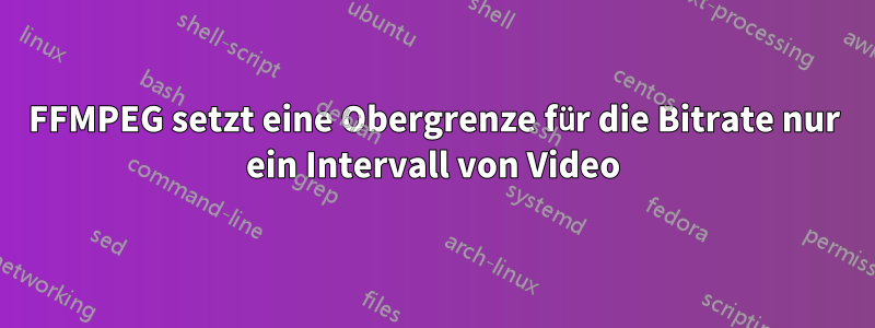 FFMPEG setzt eine Obergrenze für die Bitrate nur ein Intervall von Video