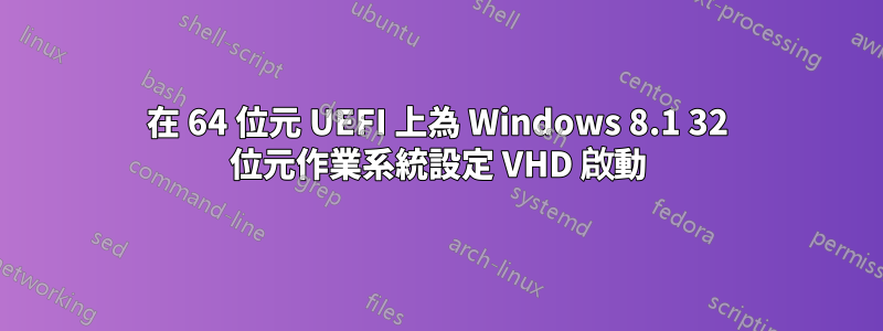 在 64 位元 UEFI 上為 Windows 8.1 32 位元作業系統設定 VHD 啟動