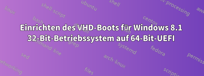 Einrichten des VHD-Boots für Windows 8.1 32-Bit-Betriebssystem auf 64-Bit-UEFI