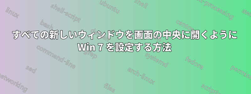 すべての新しいウィンドウを画面の中央に開くように Win 7 を設定する方法