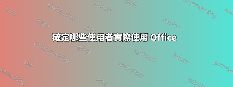 確定哪些使用者實際使用 Office 