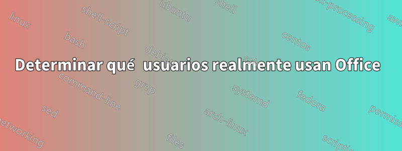 Determinar qué usuarios realmente usan Office 