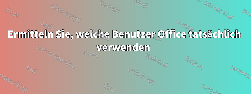 Ermitteln Sie, welche Benutzer Office tatsächlich verwenden 