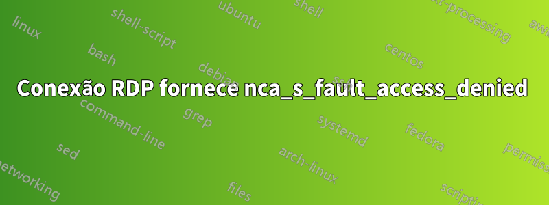 Conexão RDP fornece nca_s_fault_access_denied