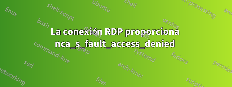 La conexión RDP proporciona nca_s_fault_access_denied
