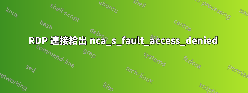 RDP 連接給出 nca_s_fault_access_denied