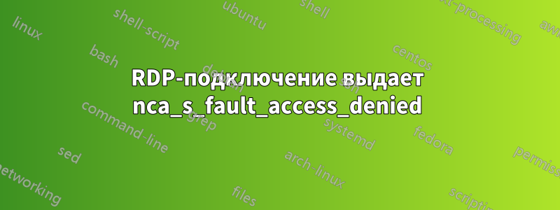 RDP-подключение выдает nca_s_fault_access_denied