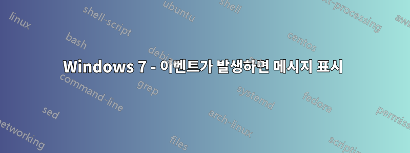 Windows 7 - 이벤트가 발생하면 메시지 표시