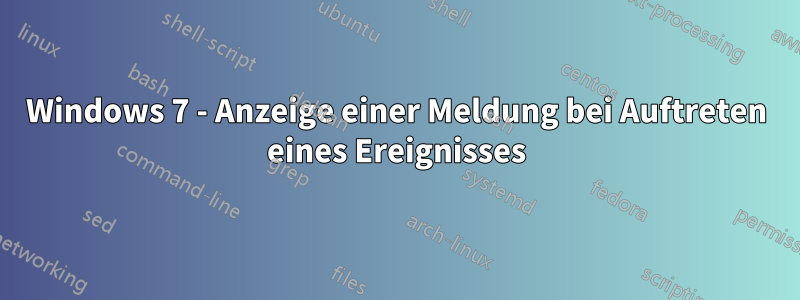 Windows 7 - Anzeige einer Meldung bei Auftreten eines Ereignisses