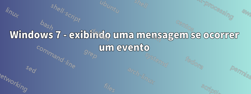 Windows 7 - exibindo uma mensagem se ocorrer um evento