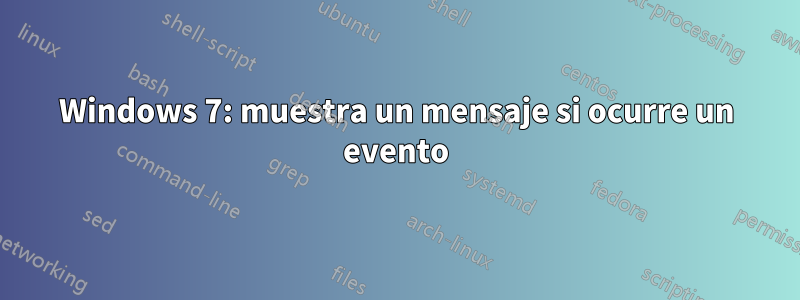 Windows 7: muestra un mensaje si ocurre un evento