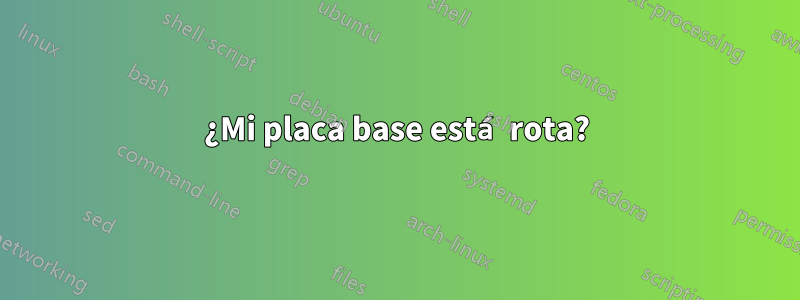 ¿Mi placa base está rota?