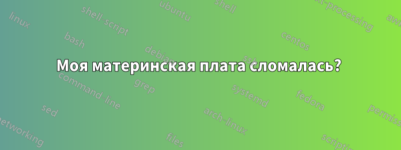 Моя материнская плата сломалась?