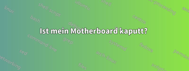 Ist mein Motherboard kaputt?