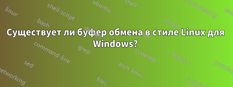 Существует ли буфер обмена в стиле Linux для Windows?