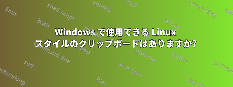 Windows で使用できる Linux スタイルのクリップボードはありますか?