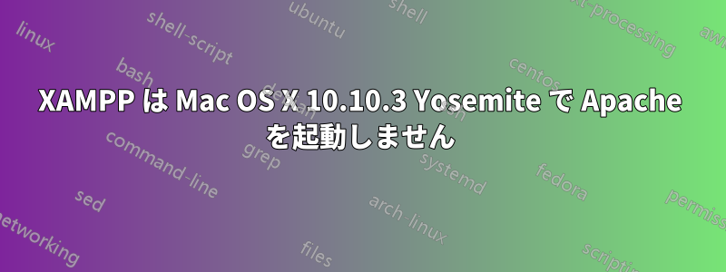XAMPP は Mac OS X 10.10.3 Yosemite で Apache を起動しません