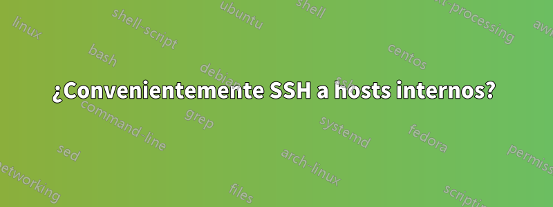 ¿Convenientemente SSH a hosts internos?