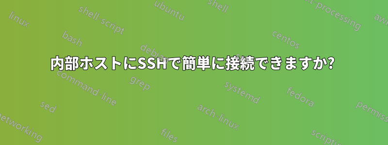 内部ホストにSSHで簡単に接続できますか?