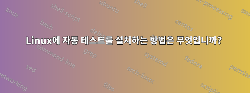 Linux에 자동 테스트를 설치하는 방법은 무엇입니까?