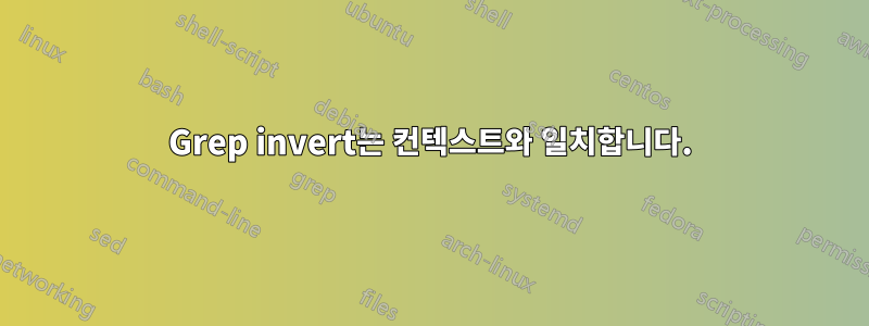 Grep invert는 컨텍스트와 일치합니다.
