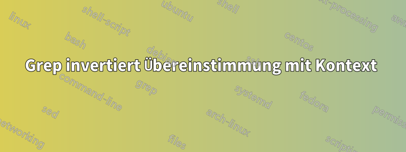 Grep invertiert Übereinstimmung mit Kontext