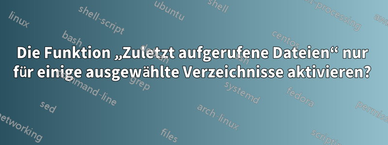 Die Funktion „Zuletzt aufgerufene Dateien“ nur für einige ausgewählte Verzeichnisse aktivieren?