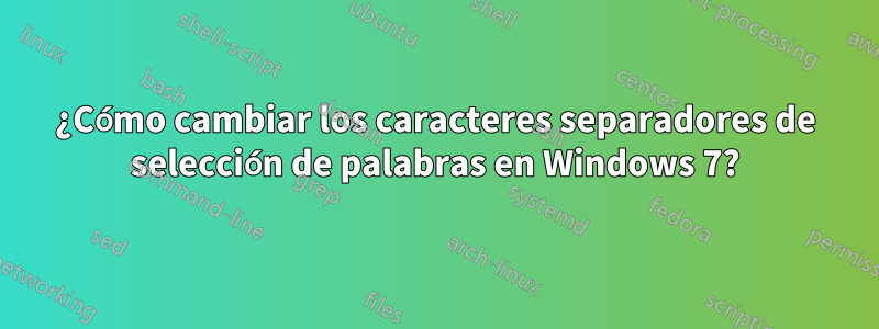 ¿Cómo cambiar los caracteres separadores de selección de palabras en Windows 7?