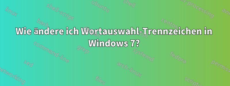 Wie ändere ich Wortauswahl-Trennzeichen in Windows 7?