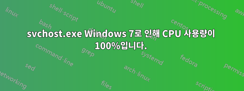 svchost.exe Windows 7로 인해 CPU 사용량이 100%입니다.