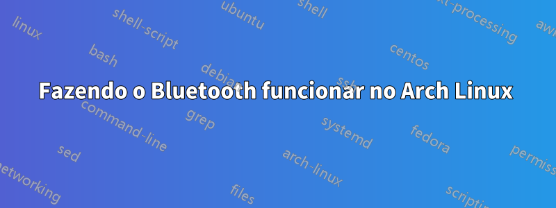 Fazendo o Bluetooth funcionar no Arch Linux