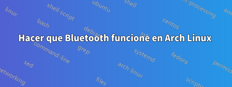 Hacer que Bluetooth funcione en Arch Linux