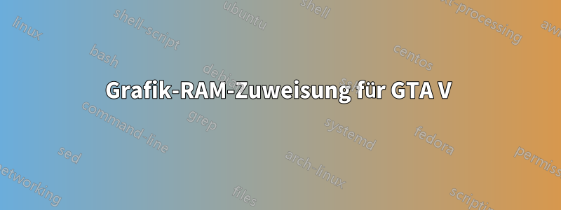 Grafik-RAM-Zuweisung für GTA V