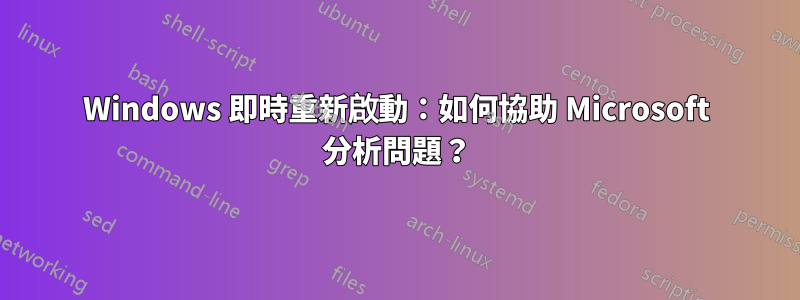 Windows 即時重新啟動：如何協助 Microsoft 分析問題？