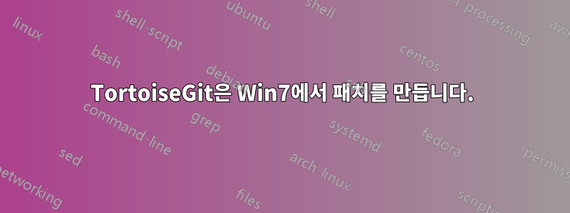 TortoiseGit은 Win7에서 패치를 만듭니다.