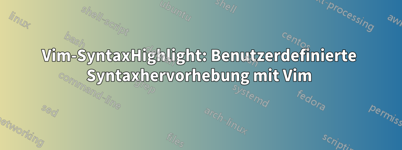 Vim-SyntaxHighlight: Benutzerdefinierte Syntaxhervorhebung mit Vim
