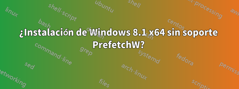 ¿Instalación de Windows 8.1 x64 sin soporte PrefetchW?