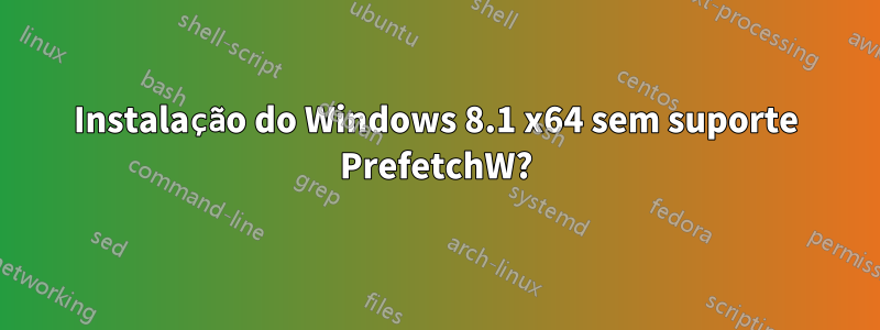 Instalação do Windows 8.1 x64 sem suporte PrefetchW?