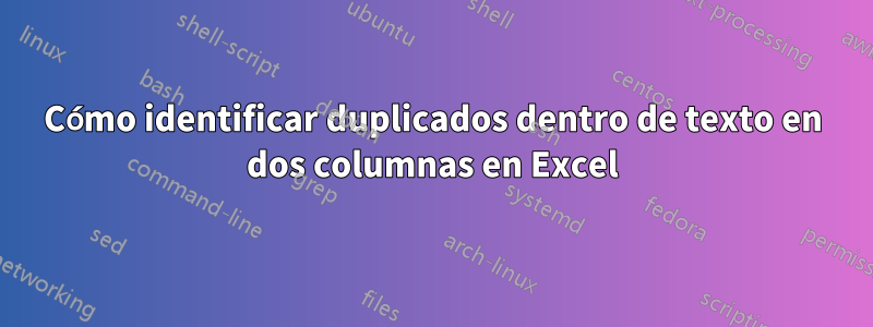 Cómo identificar duplicados dentro de texto en dos columnas en Excel