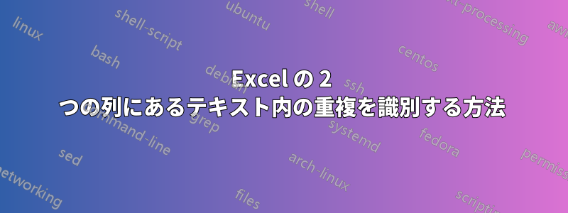 Excel の 2 つの列にあるテキスト内の重複を識別する方法