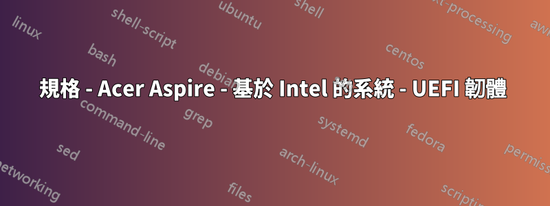 規格 - Acer Aspire - 基於 Intel 的系統 - UEFI 韌體